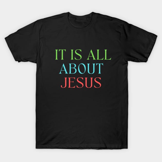 It Is All About Jesus T-Shirt by Prayingwarrior